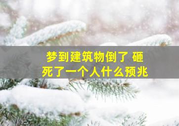 梦到建筑物倒了 砸死了一个人什么预兆